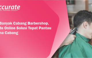 Punya Banyak Cabang Barbershop, Accurate Online Solusi Tepat Pantau Performa Cabang