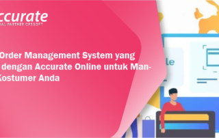 Kenali Order Management System yang Simpel dengan Accurate Online untuk Manjakan Kostumer Anda