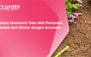 Pengelolaan Inventaris Toko Alat Pertanian Lebih Mudah dan Efisien dengan Accurate Online