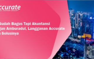 Brand Sudah Bagus Tapi Akuntansi Keuangan Amburadul, Langganan Accurate Jakarta Solusinya