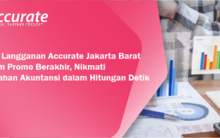 Buruan Langganan Accurate Jakarta Barat Sebelum Promo Berakhir, Nikmati Kemudahan Akuntansi dalam Hitungan Detik