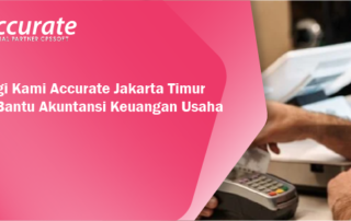 Hubungi Kami Accurate Jakarta Timur untuk Bantu Akuntansi Keuangan Usaha Anda