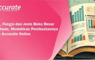 Bentuk, Fungsi dan Jenis Buku Besar Perusahaan, Mudahkan Pembuatannya dengan Accurate Online