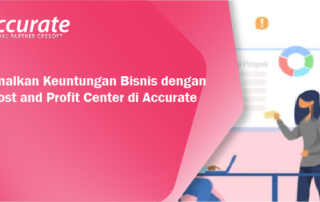 Maksimalkan Keuntungan Bisnis dengan Fitur Cost and Profit Center di Accurate Online
