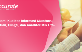 Memahami Kualitas Informasi Akuntansi: Pengertian, Fungsi, dan Karakteristik Utamanya
