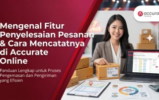 Mengenal Fitur Penyelesaian Pesanan dan Cara Mencatatnya di Accurate Online