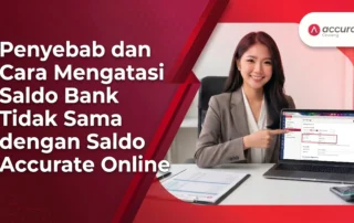 Penyebab dan Cara Mengatasi Saldo Bank Tidak Sama dengan Saldo Accurate Online