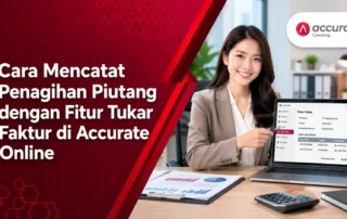 Cara Mencatat Penagihan Piutang dengan Fitur Tukar Faktur di Accurate Online