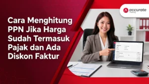 Cara Menghitung PPN Jika Harga Sudah Termasuk Pajak dan Ada Diskon Faktur