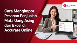 Cara Mengimpor Pesanan Penjualan Mata Uang Asing dari Excel di Accurate Online