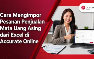 Cara Mengimpor Pesanan Penjualan Mata Uang Asing dari Excel di Accurate Online
