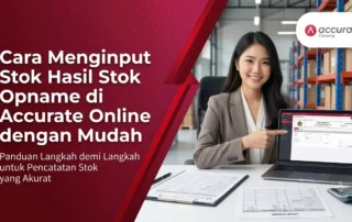 Cara Menginput Stok Hasil Stok Opname di Accurate Online dengan Mudah