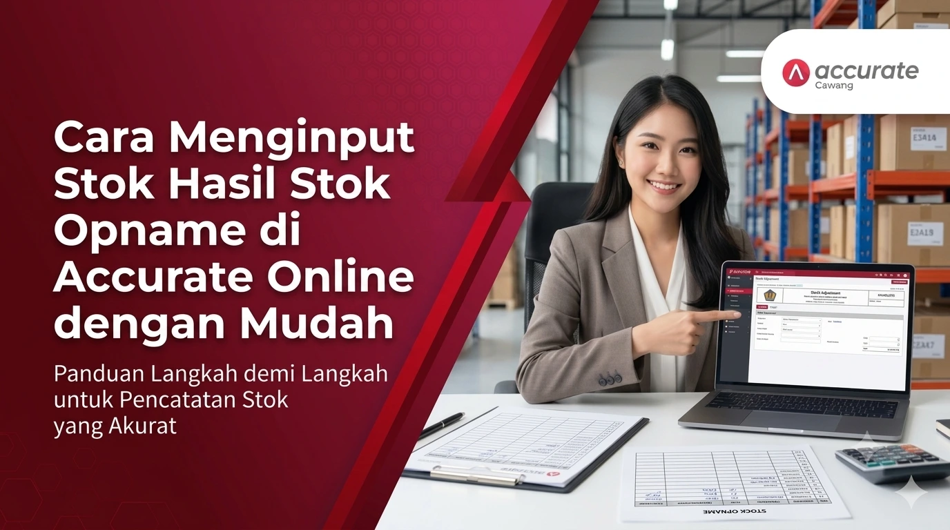 Cara Menginput Stok Hasil Stok Opname di Accurate Online dengan Mudah